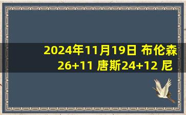 2024年11月19日 布伦森26+11 唐斯24+12 尼克斯6人上双送奇才9连败